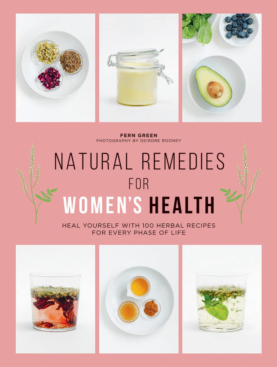 Natural Remedies for Women's Health: Heal Yourself With 100 Herbal Recipes for Every Phase of Life book