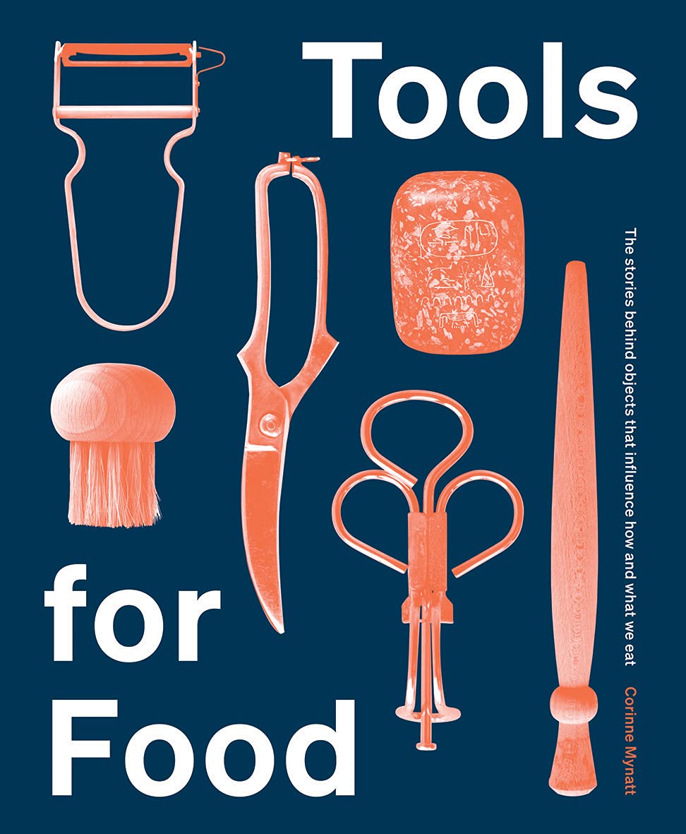Tools for Food: The Stories Behind the Objects That Influence How and What We Eat Leisure, Home & Garden