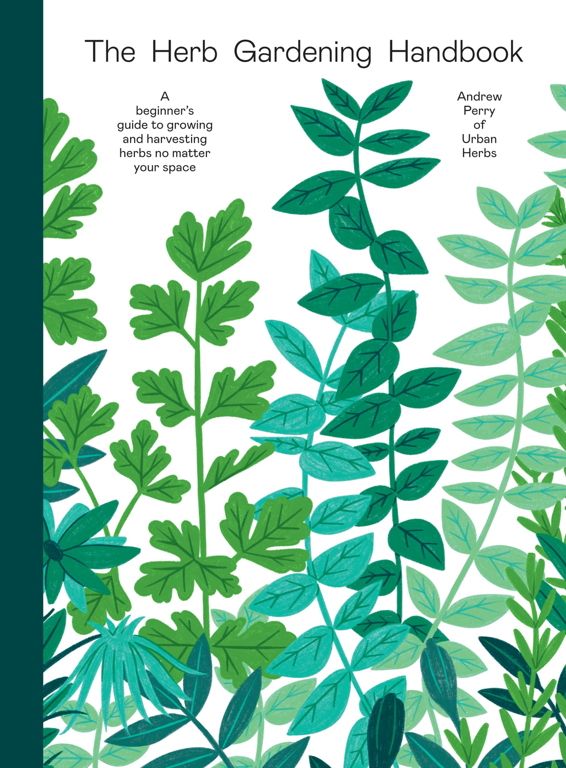 The Herb Gardening Handbook: A Beginner's Guide to Growing and Harvesting Herbs No Matter Your Space book