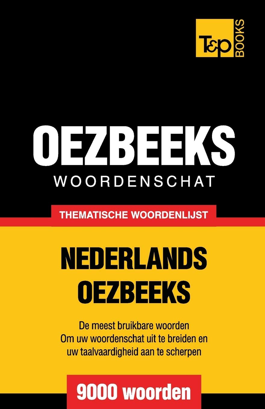 Thematische woordenschat Nederlands-Oezbeeks - 9000 woorden (Dutch Collection, Band 91) General education