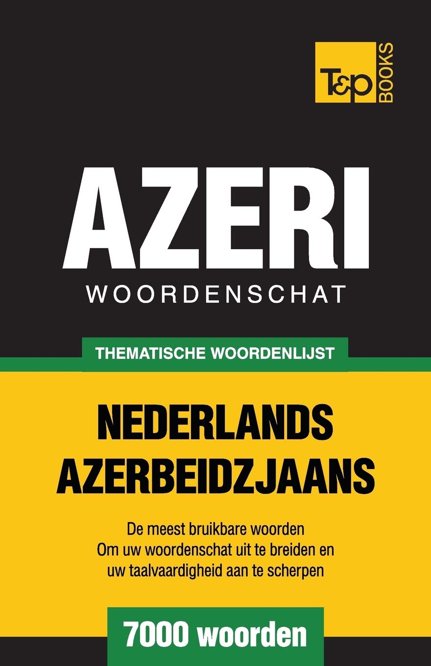 Thematische woordenschat Nederlands-Azerbeidzjaans - 7000 woorden (Dutch Collection, Band 11) General education