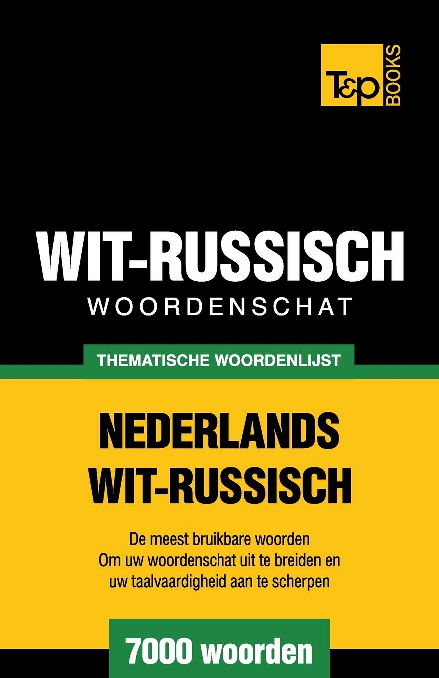 Thematische woordenschat Nederlands-Wit-Russisch - 7000 woorden (Dutch Collection, Band 37) General education