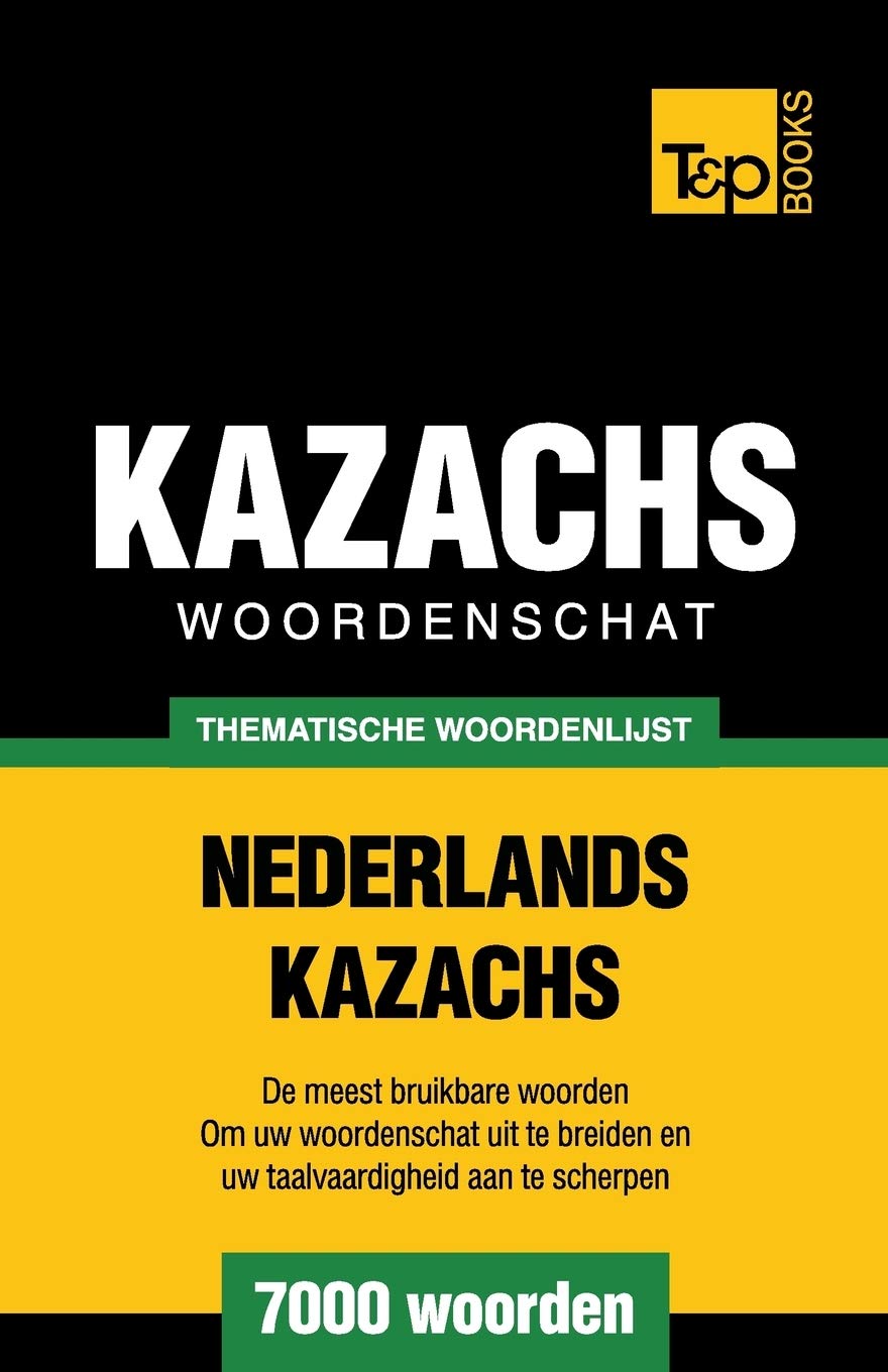 Thematische woordenschat Nederlands-Kazachs - 7000 woorden (Dutch Collection, Band 59) General education