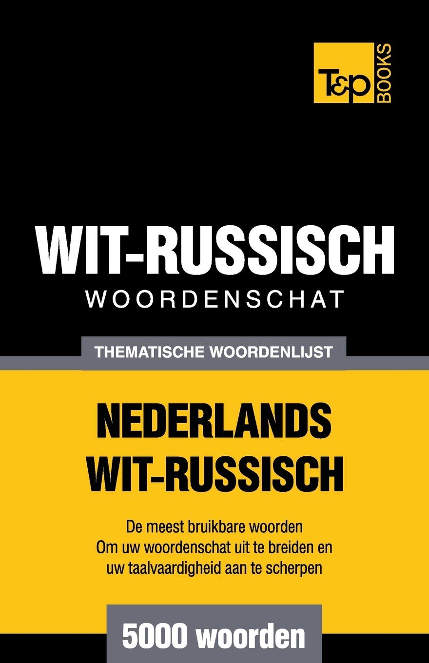 Thematische woordenschat Nederlands-Wit-Russisch - 5000 woorden (Dutch Collection, Band 108) General education