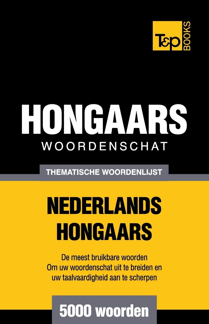 Thematische woordenschat Nederlands-Hongaars - 5000 woorden (Dutch Collection, Band 27) General education