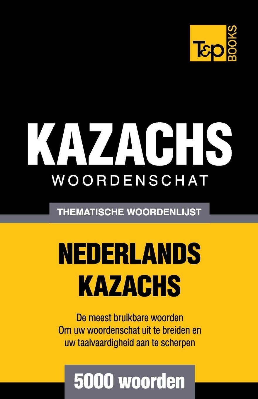 Thematische woordenschat Nederlands-Kazachs - 5000 woorden (Dutch Collection, Band 149) General education