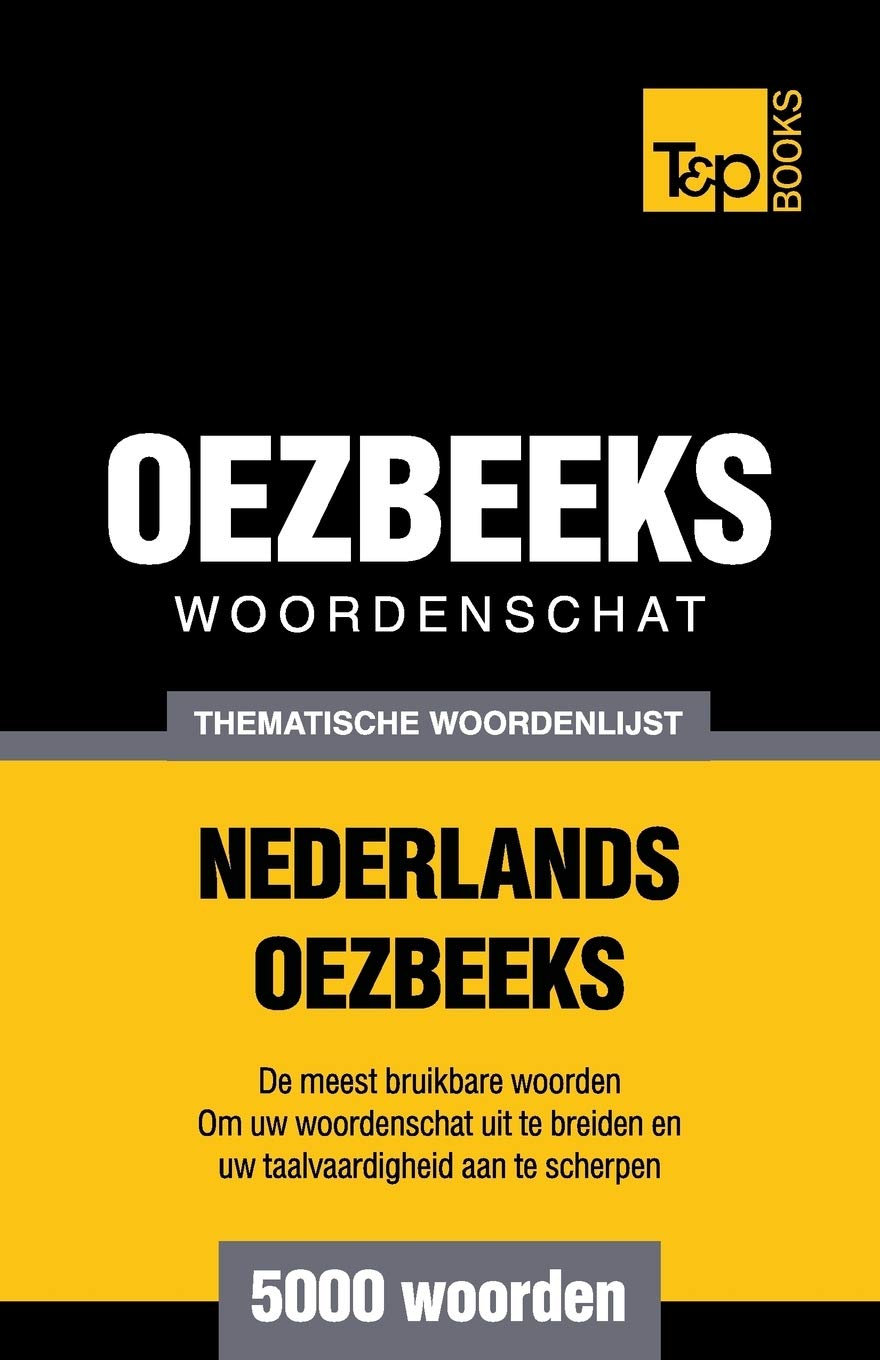 Thematische woordenschat Nederlands-Oezbeeks - 5000 woorden (Dutch Collection, Band 31) General education