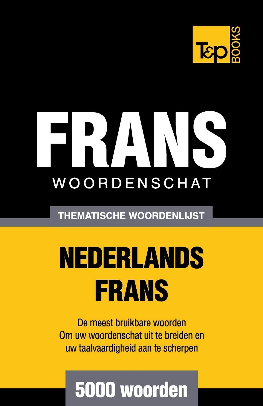 Thematische woordenschat Nederlands-Frans - 5000 woorden (Dutch Collection, Band 56) Foreign Languages ​​& Dictionaries