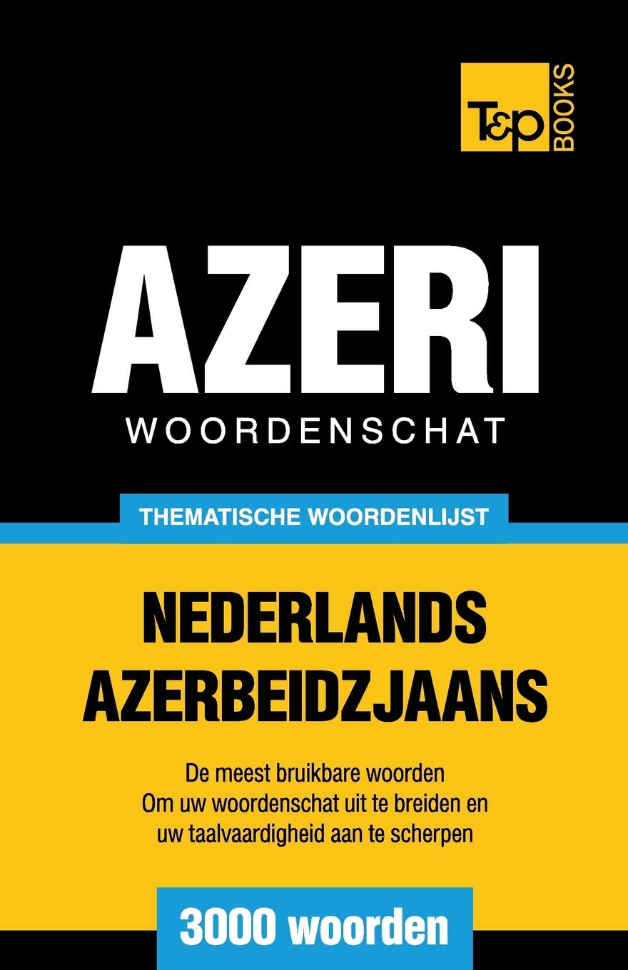 Thematische woordenschat Nederlands-Azerbeidzjaans - 3000 woorden (Dutch Collection, Band 66) General education