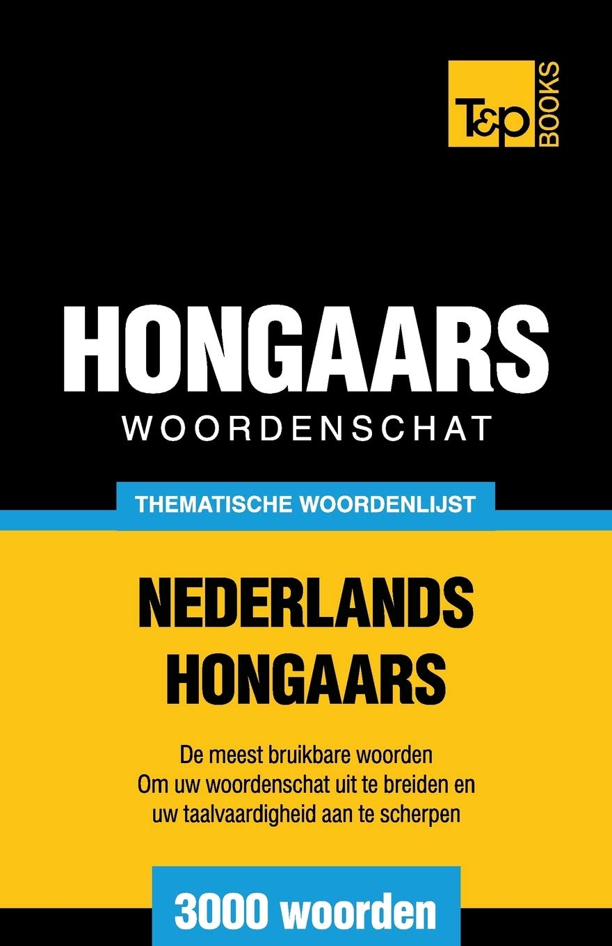 Thematische woordenschat Nederlands-Hongaars - 3000 woorden (Dutch Collection, Band 83) General education