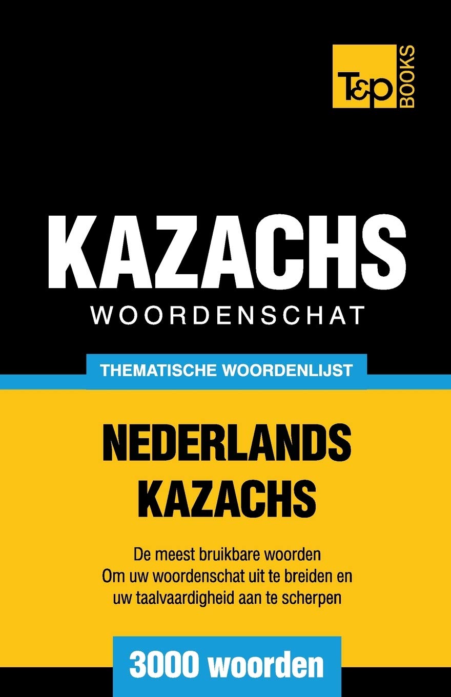 Thematische woordenschat Nederlands-Kazachs - 3000 woorden (Dutch Collection, Band 150) General education