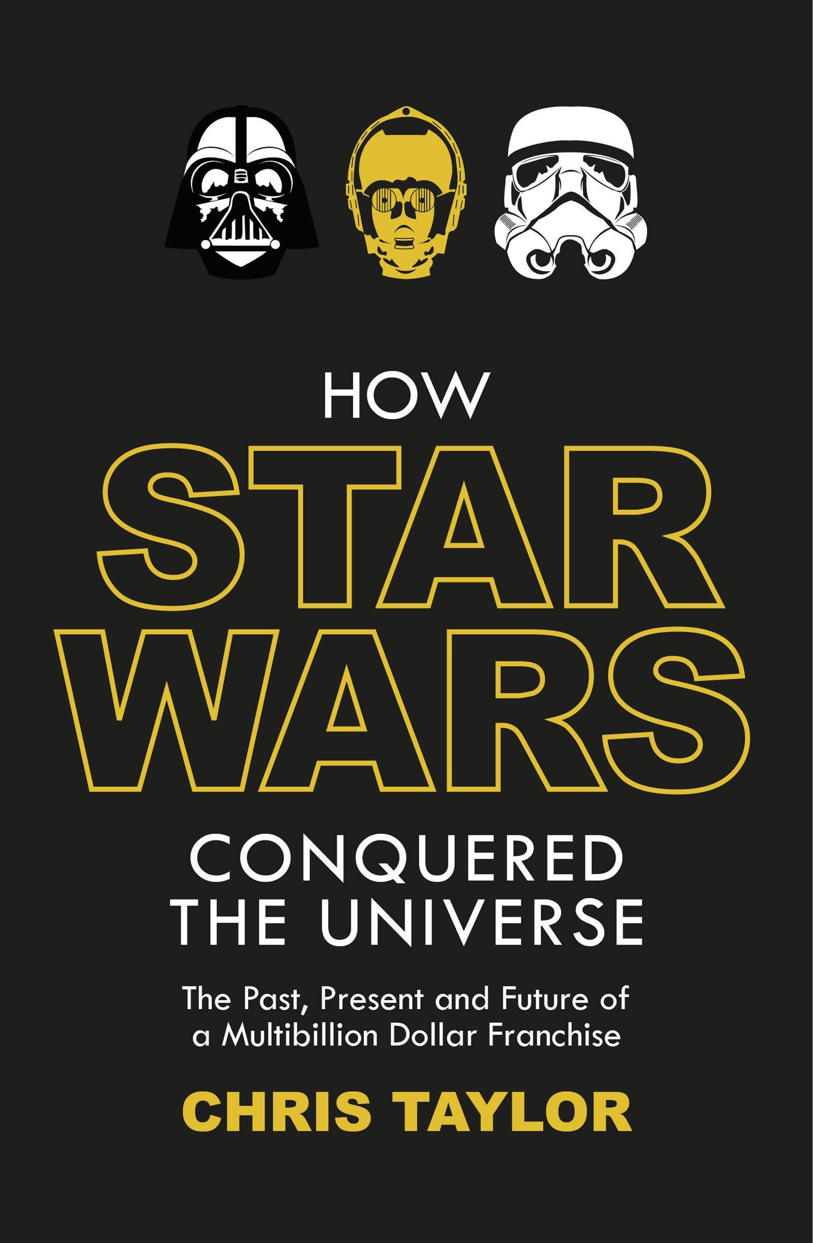 How Star Wars Conquered the Universe: The Past, Present, and Future of a Multibillion Dollar Franchise Social Sciences