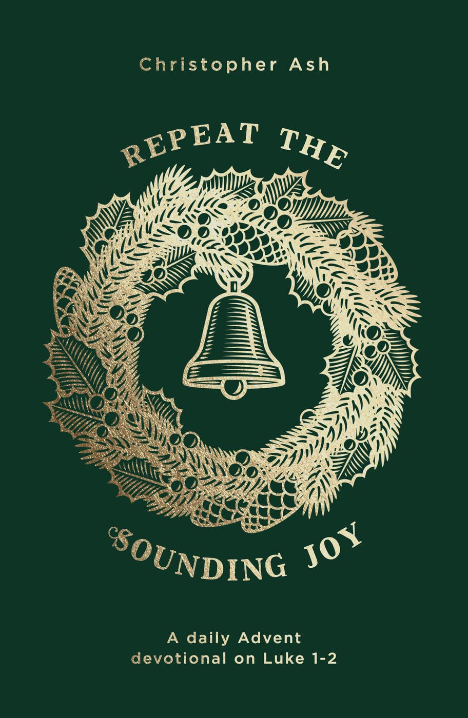 Repeat the Sounding Joy: A daily Advent devotional on Luke 1 - 2: A Daily Advent Devotional on Luke 1 – 2 Social Sciences