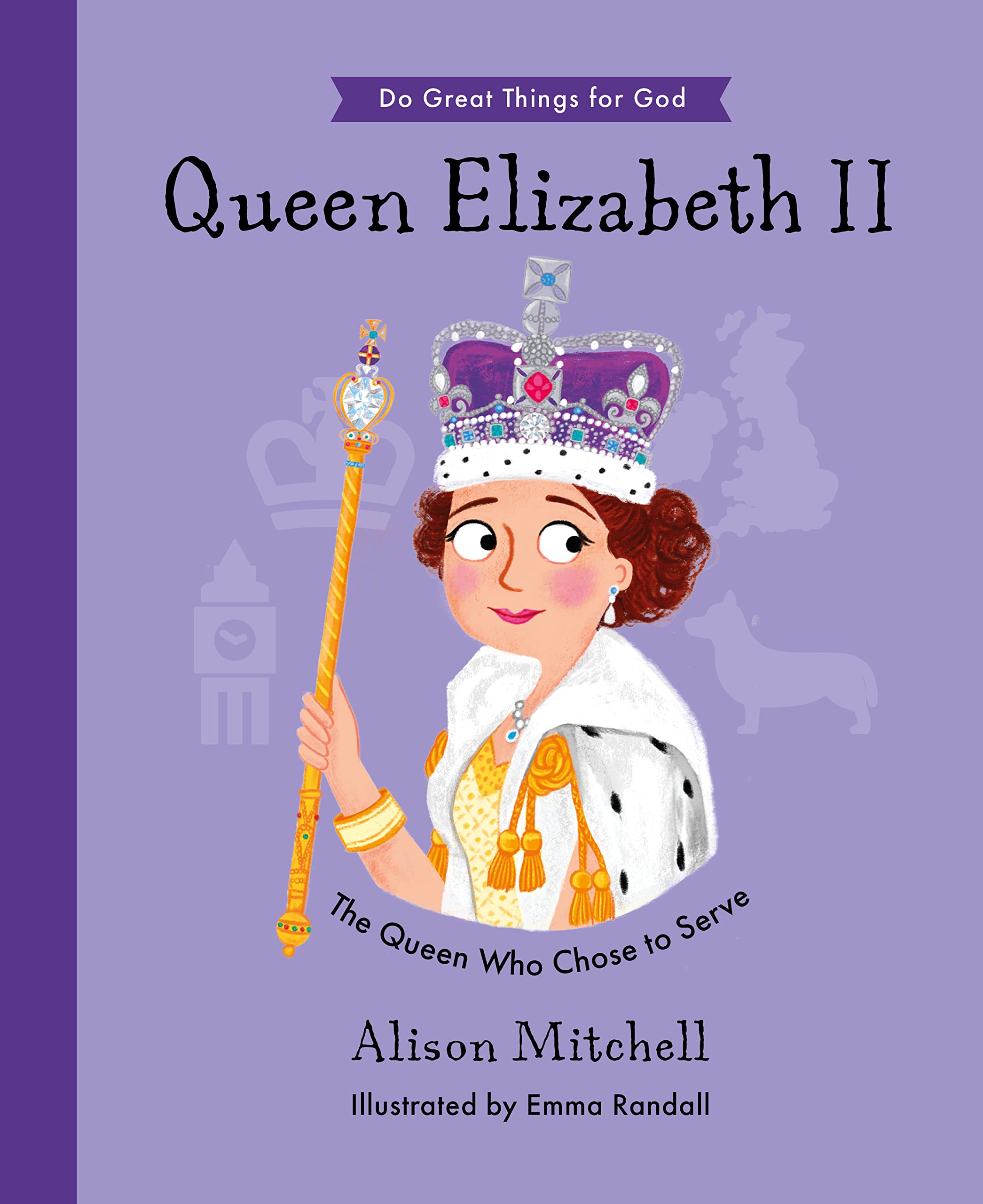 Queen Elizabeth II: The Queen Who Chose to Serve (Do Great Things for God) Non-fiction