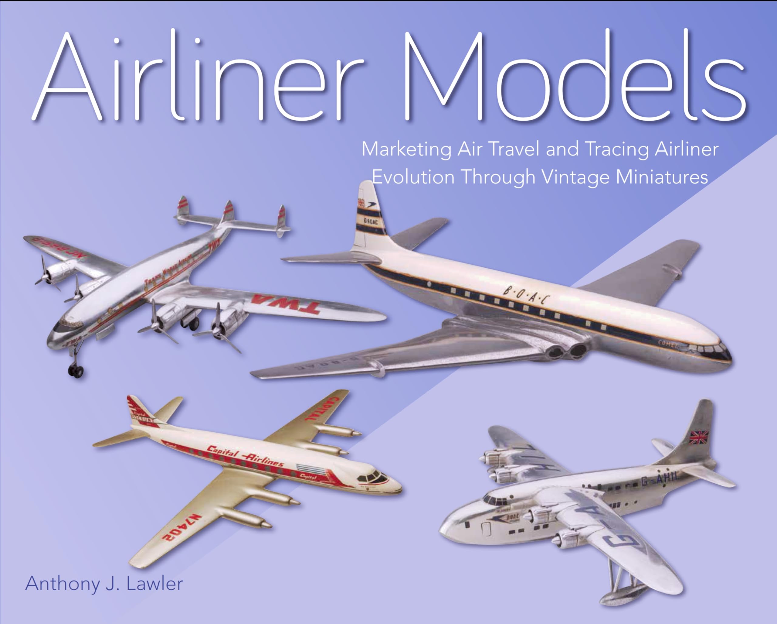 Airliner Models: Marketing Air Travel and Tracing Airliner Evolution Through Vintage Miniatures book