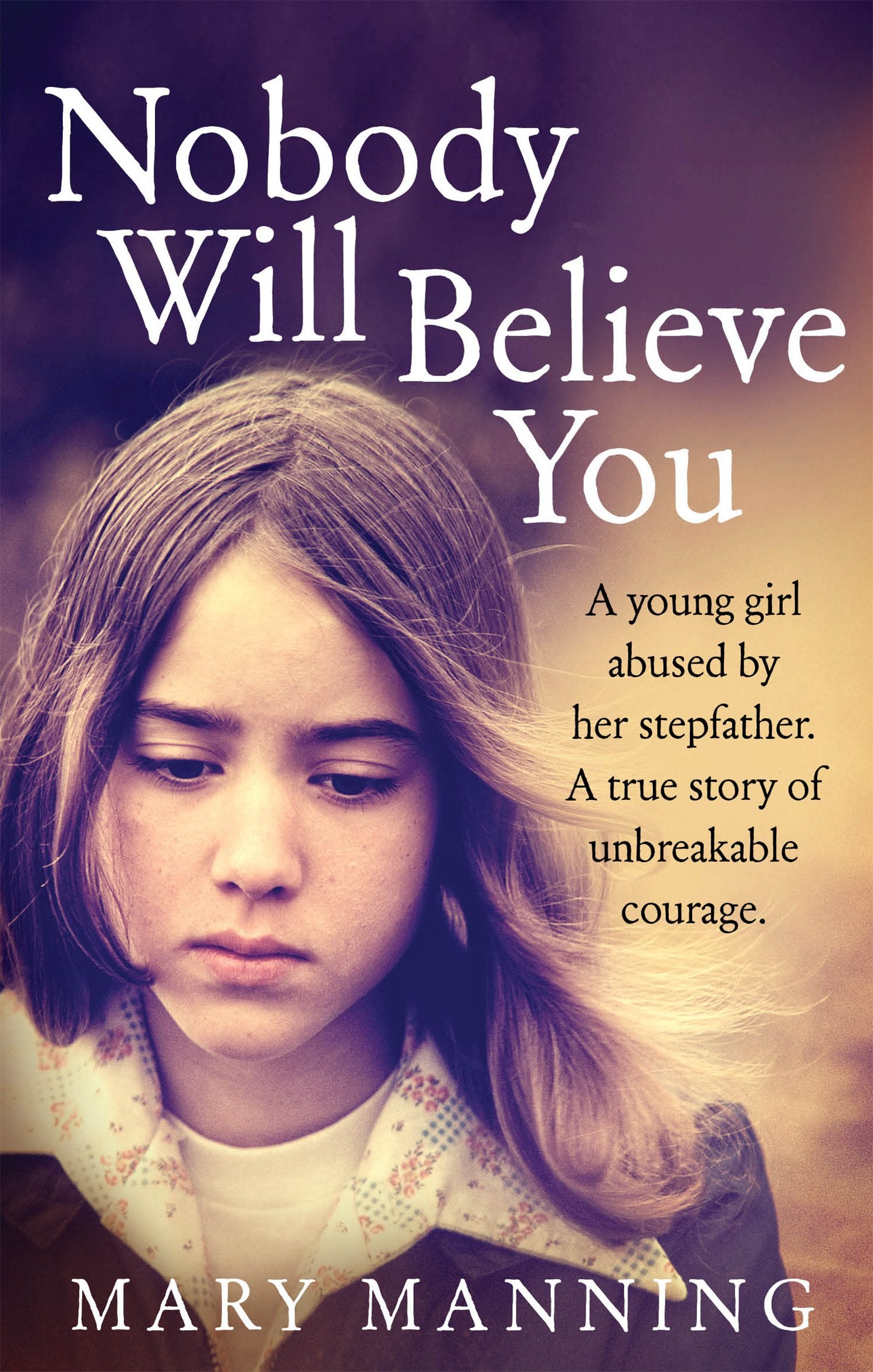 Nobody Will Believe You: A Story of Unbreakable Courage book
