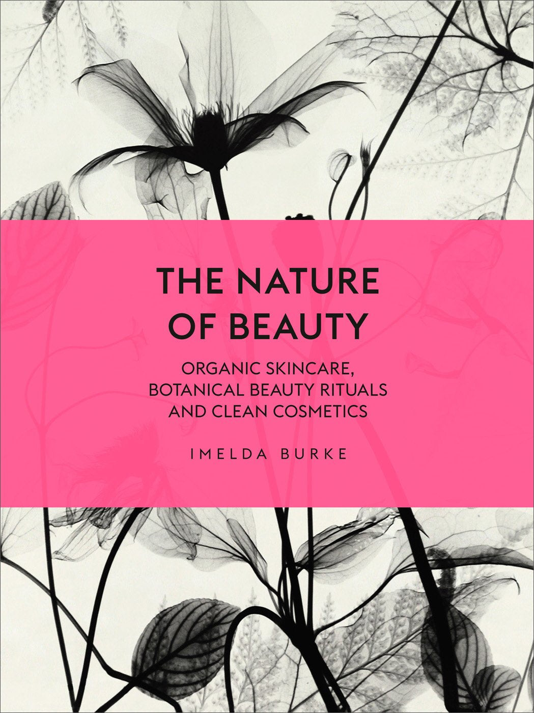 The Nature of Beauty: Organic Skincare, Botanical Beauty Rituals and Clean Cosmetics Leisure, Home & Garden