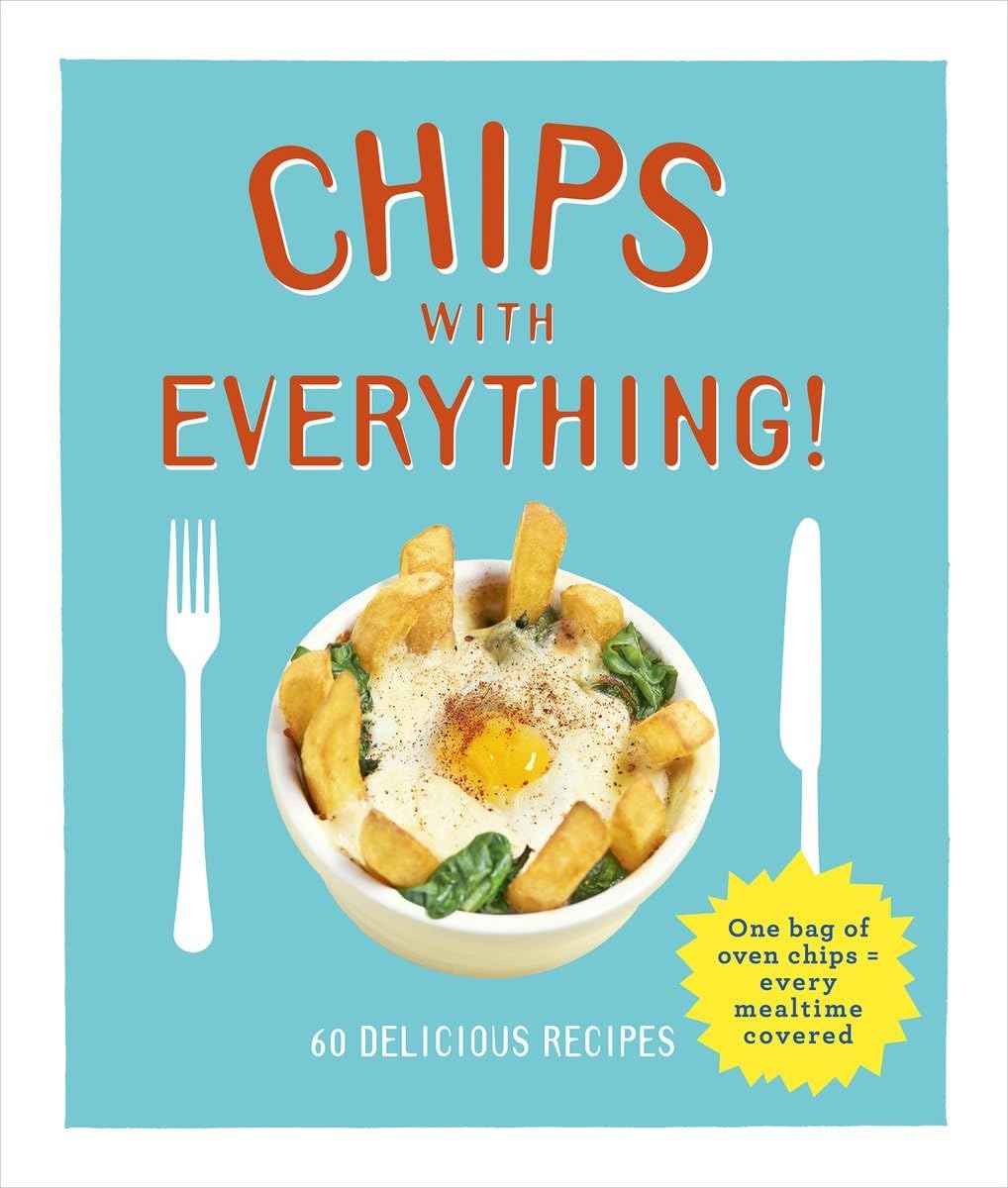 Chips with Everything: one bag of oven chips = every mealtime covered - 60 delicious recipes Leisure, Home & Garden