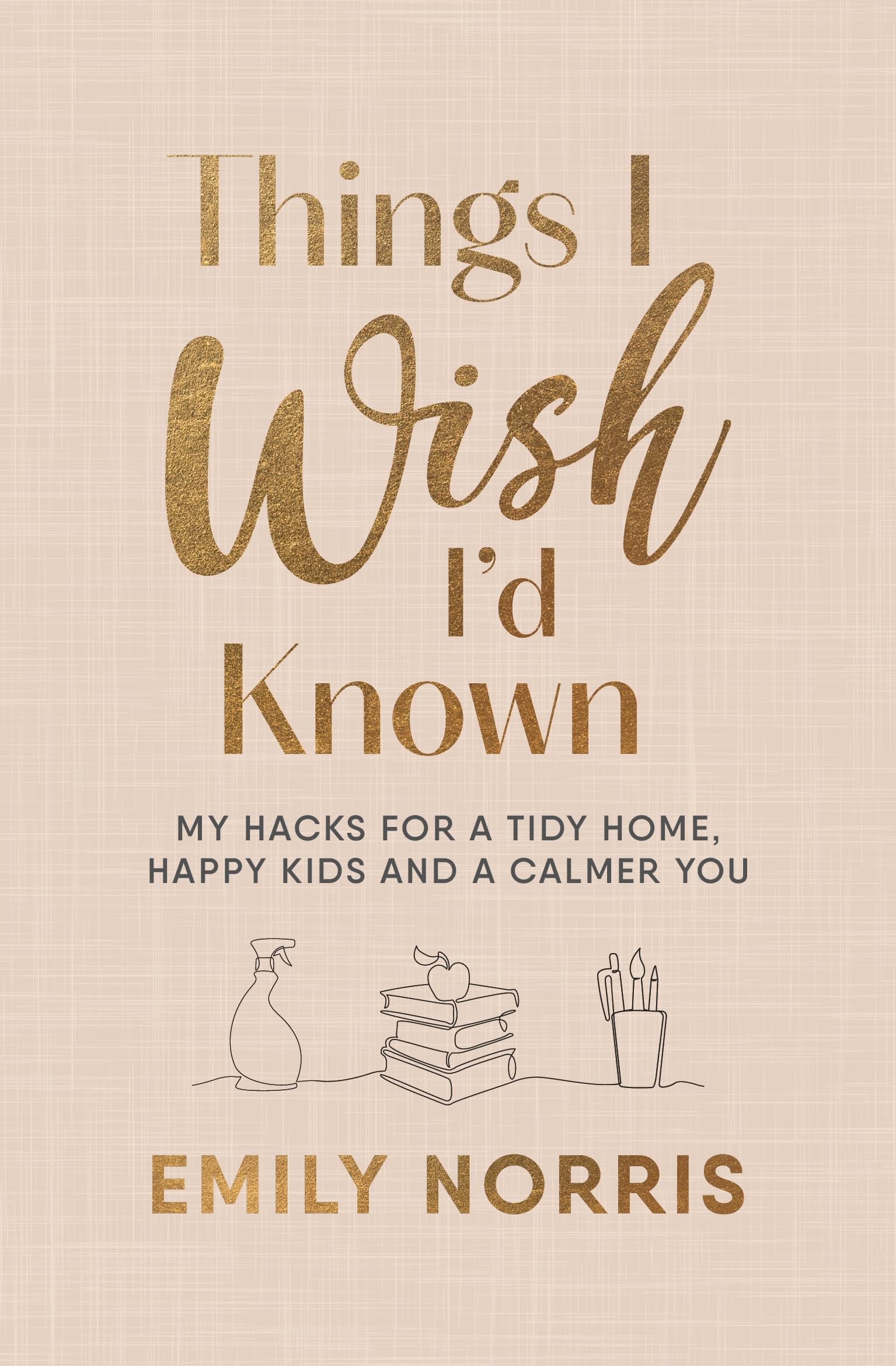 Things I Wish I’d Known: My hacks for a tidy home, happy kids and a calmer you Business, Finance & Career