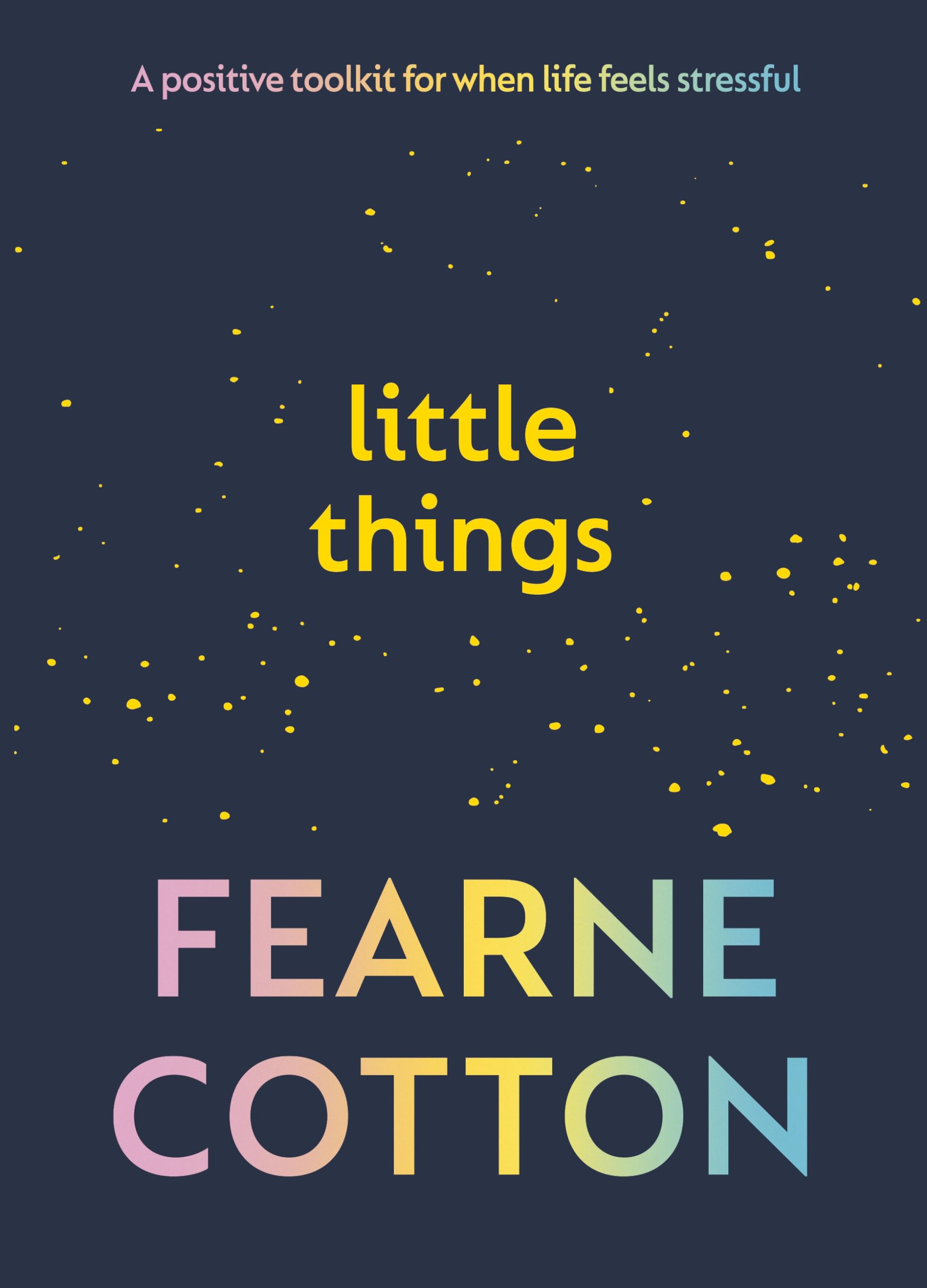 Little Things: Your positive toolkit for when life feels stressful Business, Finance & Career