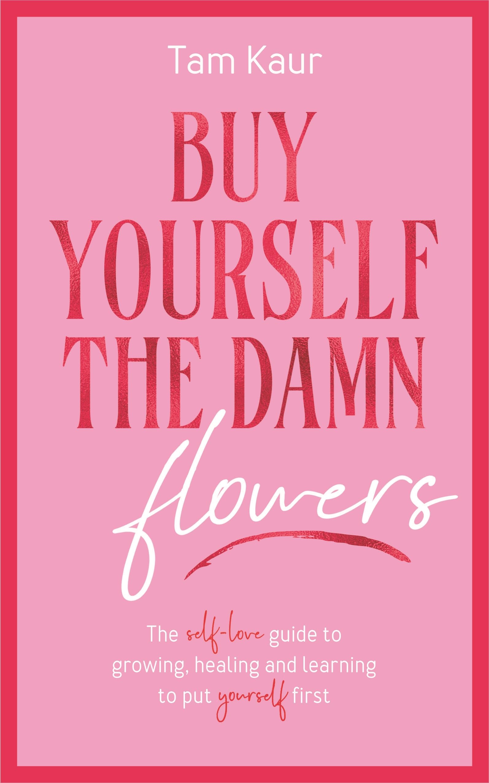 Buy Yourself the Damn Flowers: The self-love guide to growing, healing and learning to put yourself first Self-help