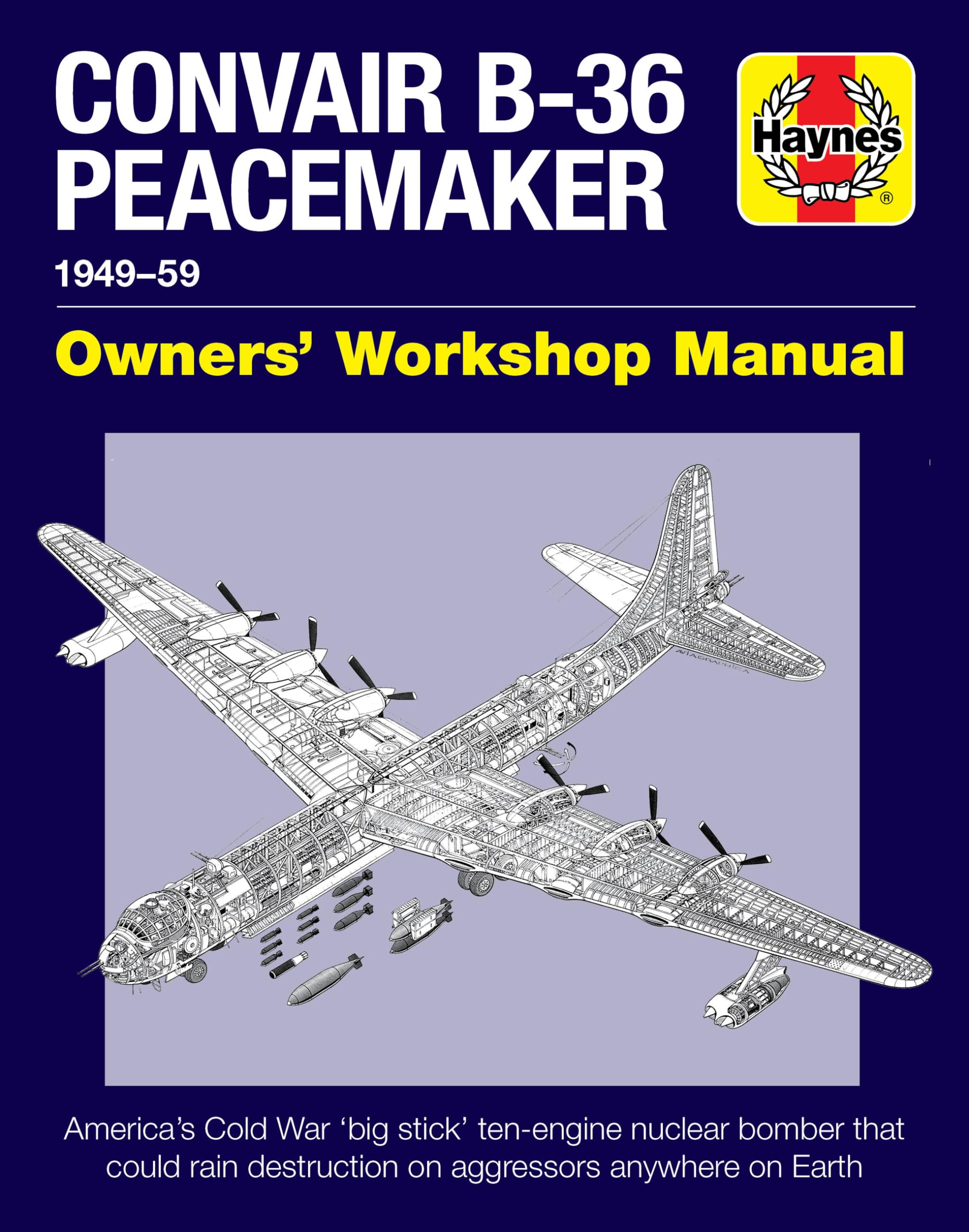 Convair B-36 Peacemaker Owners' Workshop Manual: 1948-59 - America's Cold War 'big Stick' Ten-Engine Nuclear Bomber That Could Rain Destruction on Agg: 1949–59 (Haynes Owners' Workshop Manual) Business & Technology