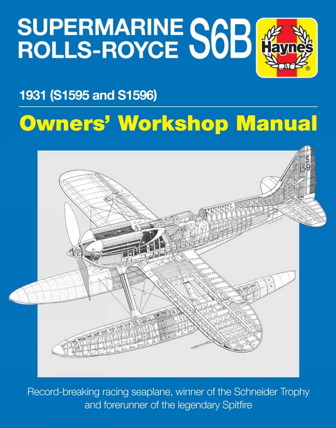 Haynes Supermarine Rolls-Royce S6b Owners' Workshop Manual: 1931 (S1595 and S1596) Record-breaking Racing Seaplane, Winner of the Schneider Trophy and ... Spitfire (Haynes Owners' Workshop Manuals) Business & Technology