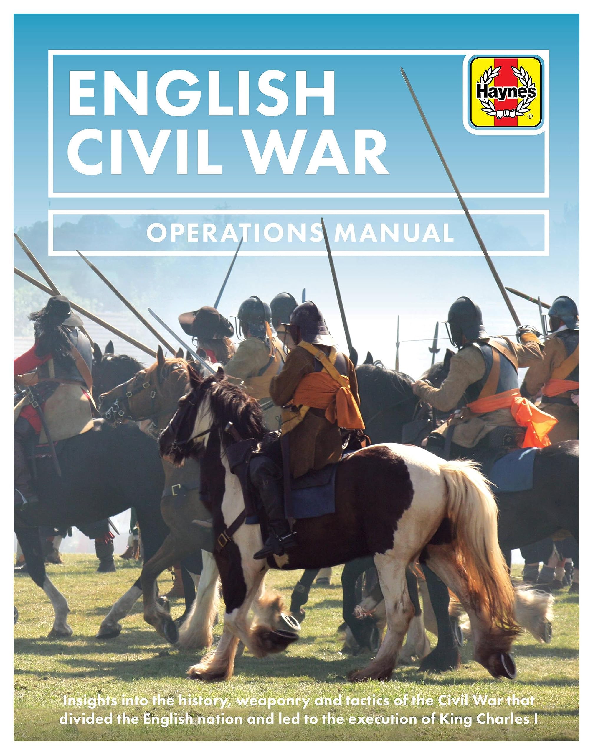 English Civil War: Insights into the History, Weaponry and Tactics of the Civil War That Divided the English Nation and Led to the Execution of King Charles I (Operations Manual) Politics & History