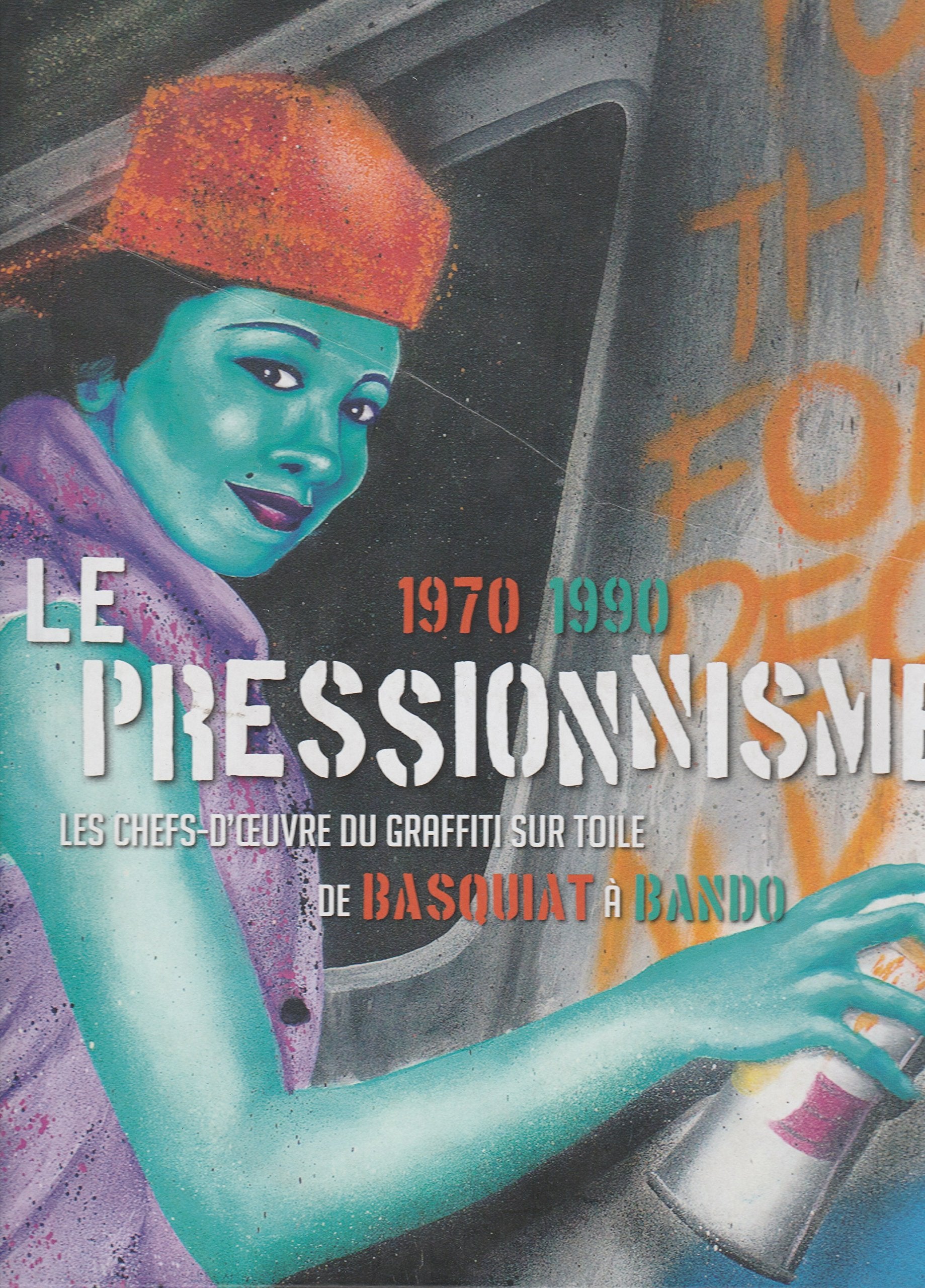 Le pressionnisme 1970-1990: Les Chefs-d'oeuvre du graffiti sur toile de Basquiat à Bando Books