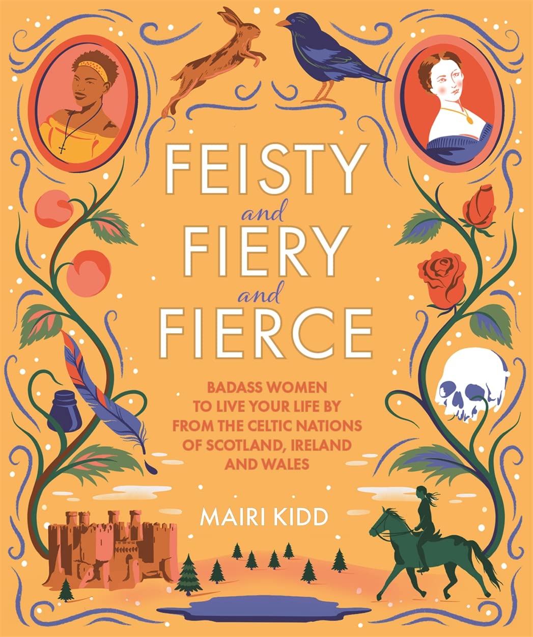 Feisty and Fiery and Fierce: Badass Women to Live Your Life by from the Celtic Nations of Scotland, Ireland and Wales Books