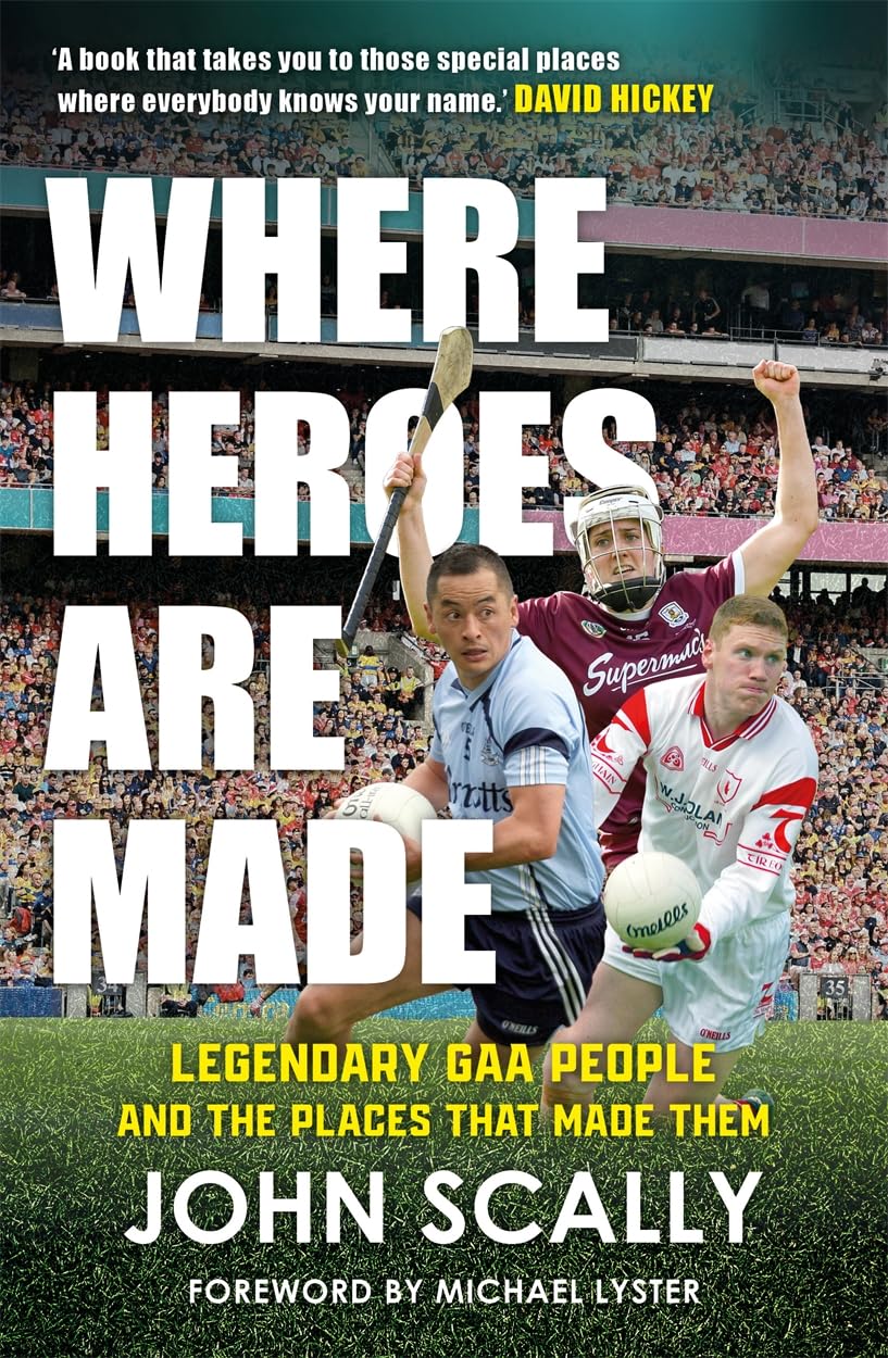Where Heroes Are Made: Legendary GAA People and the Places That Made Them Leisure & Fun
