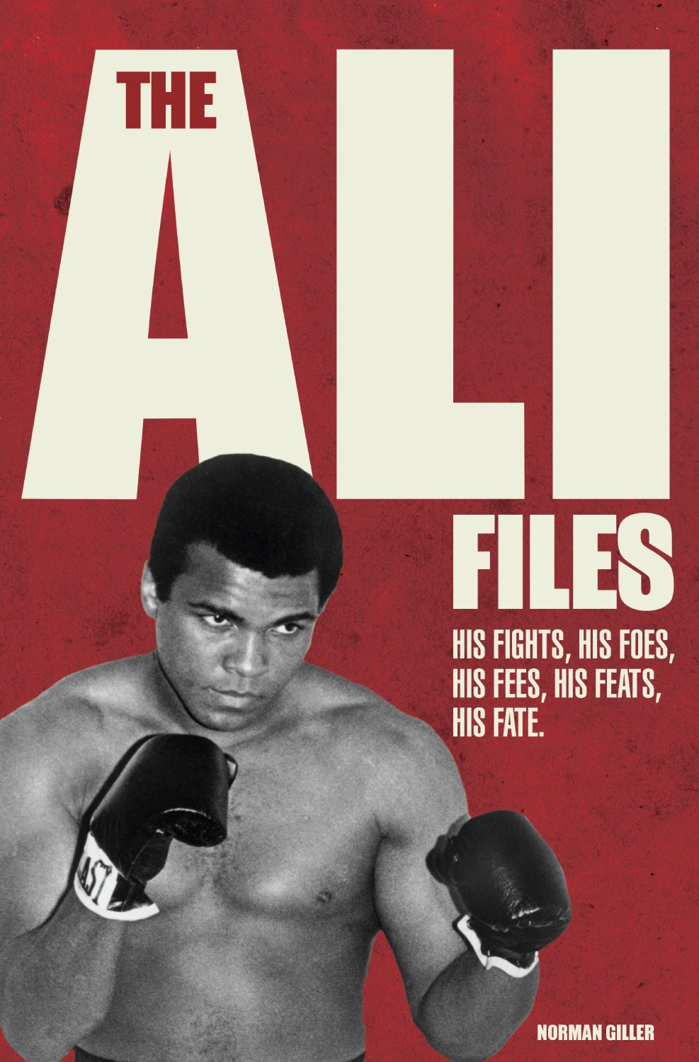The Ali Files: His Fights, His Foes, His Fees, His Feats, His Fate Sports