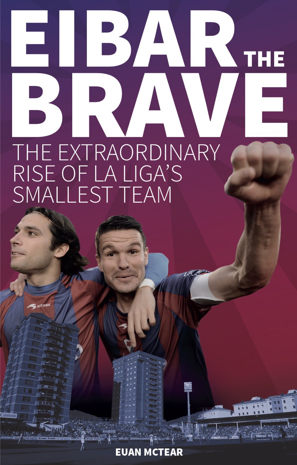 Eibar the Brave: The Extraordinary Rise of La Liga's Smallest Team book