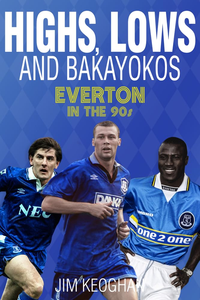 Highs, Lows and Bakayokos: Everton in the 1990s book