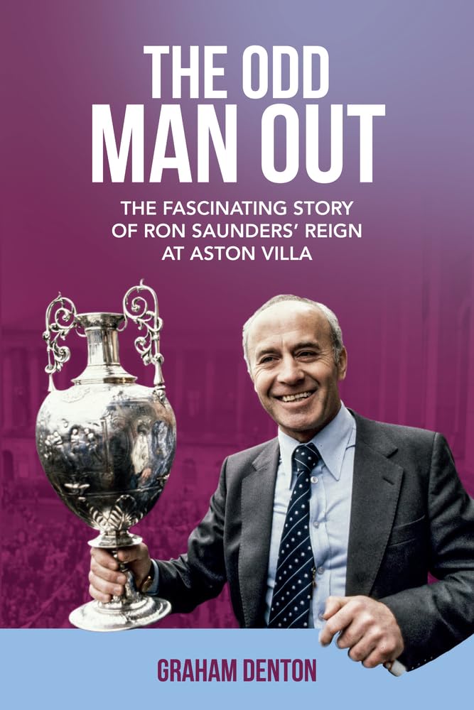 Odd Man Out: The Fascinating Story of Ron Saunders' Reign at Aston Villa Sports
