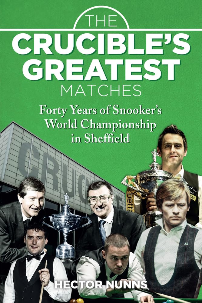The Crucible's Greatest Matches: Forty Years of Snooker's World Championship in Sheffield Politics & History