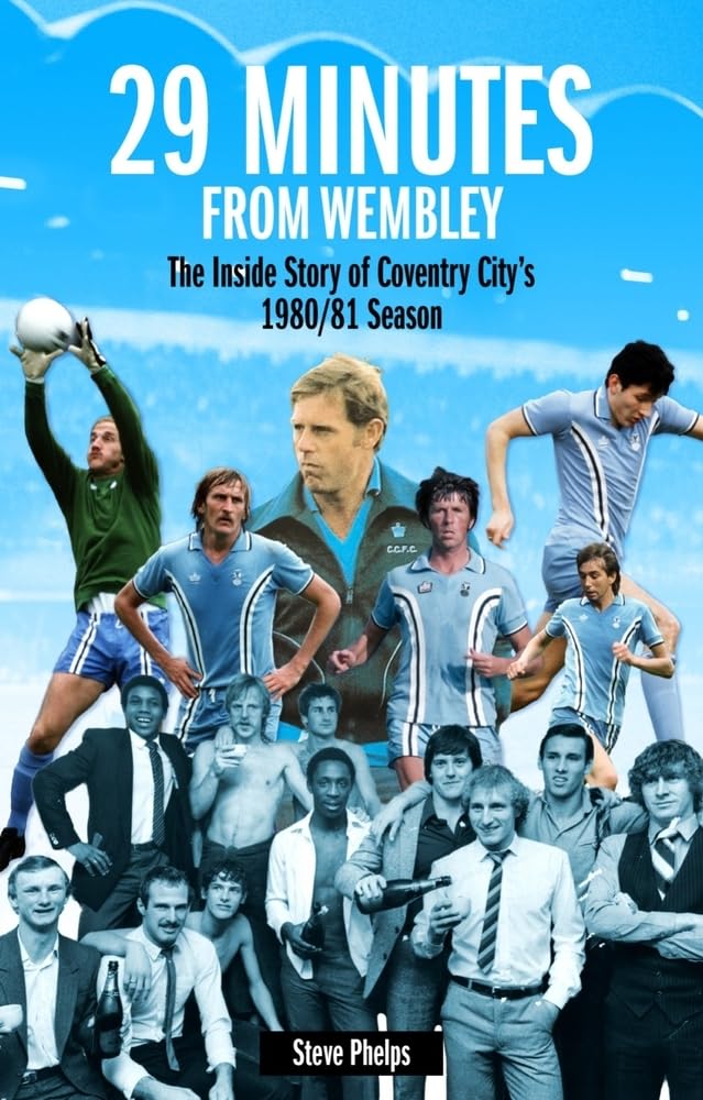 29 Minutes from Wembley: The Inside Story of Coventry City's 1980/81 Season Leisure & Fun