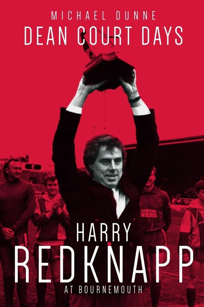 Dean Court Days: Harry Redknapp's Reign at Bournemouth: Harry Redknapp's Reign at Afc Bournemouth Sports
