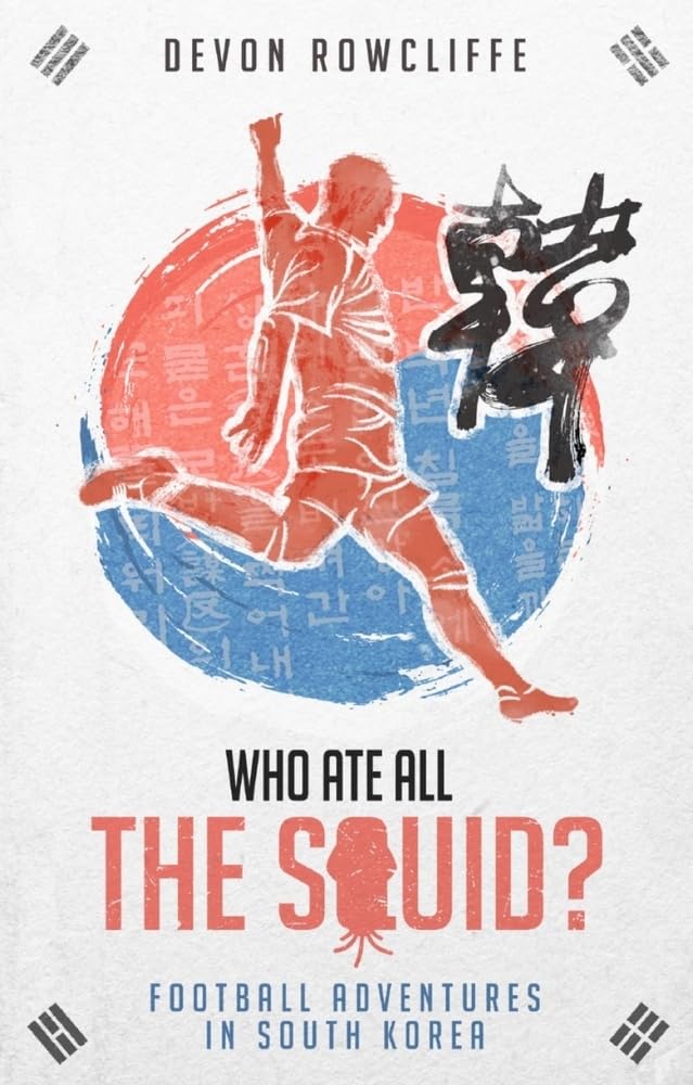 Who Ate All the Squid?: Football Adventures in South Korea Leisure & Fun