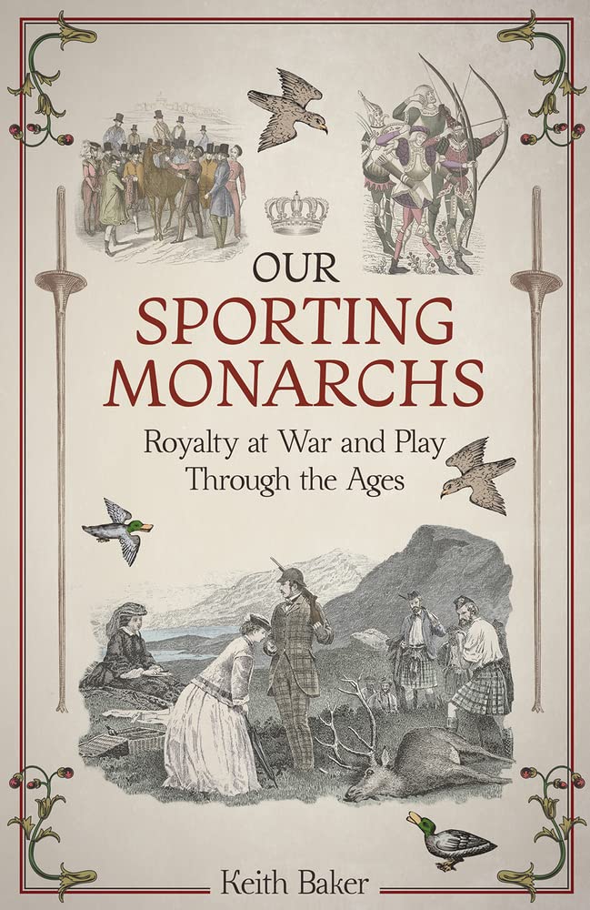 Our Sporting Monarchs: Royalty at War and Play Through the Ages Biographies & Memoirs