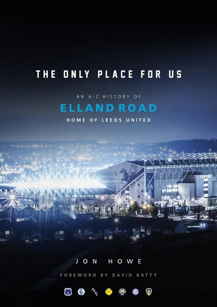 The Only Place for Us: An A-Z History of Elland Road, Home of Leeds United Architecture