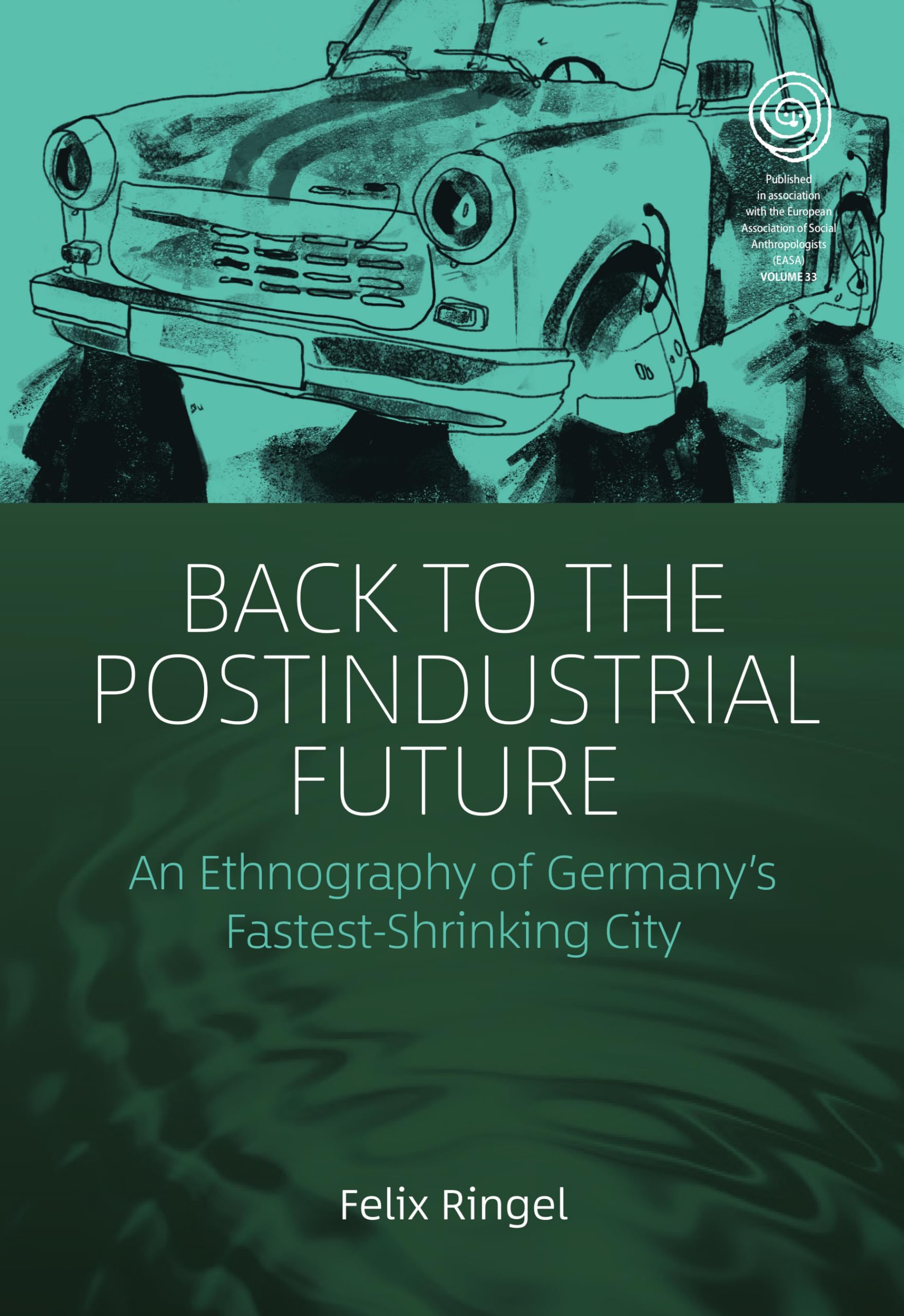 Back to the Postindustrial Future: An Ethnography of Germany's Fastest-Shrinking City (EASA, Band 33) Law