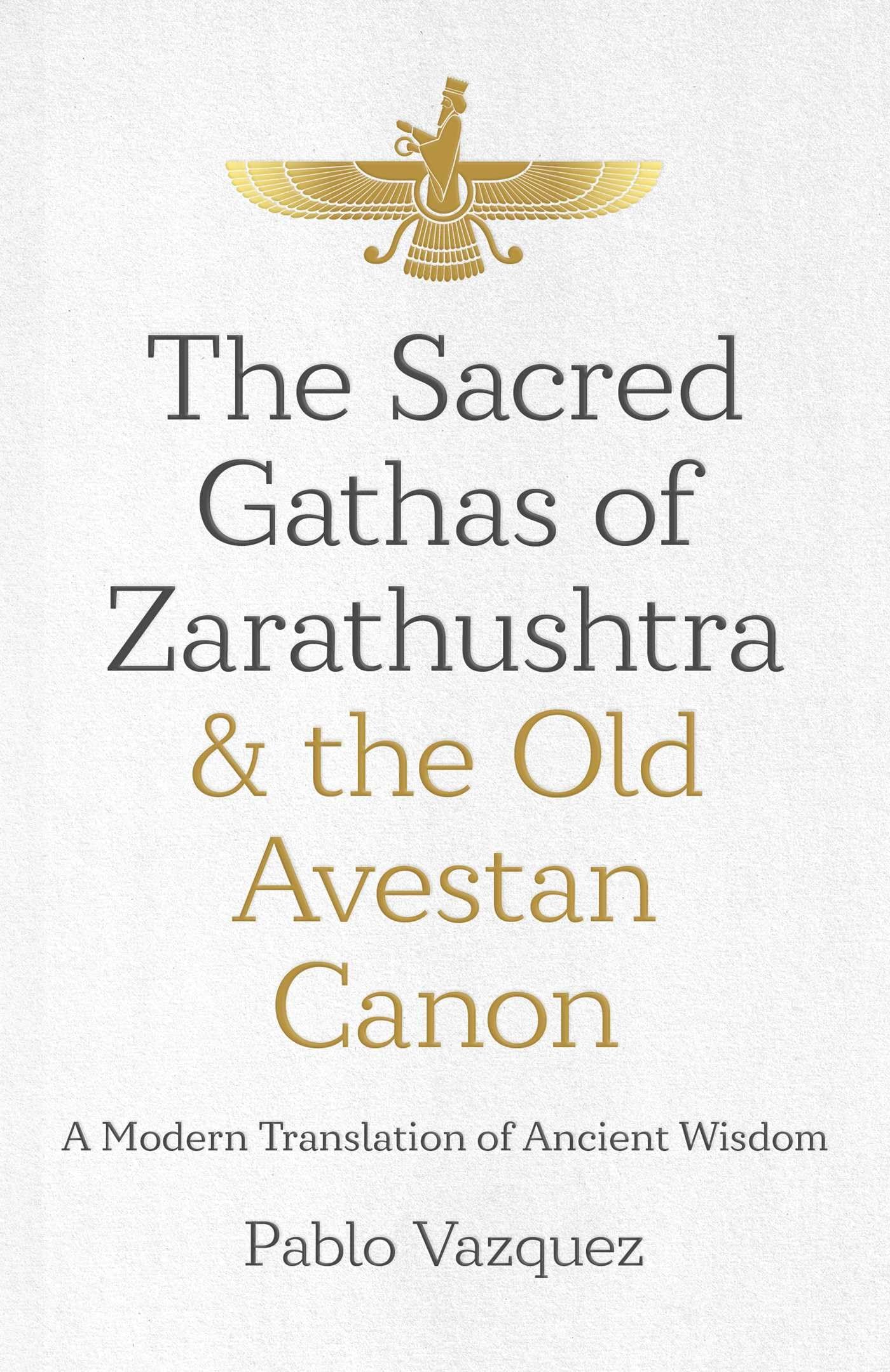 The Sacred Gathas of Zarathushtra & the Old Avestan Canon: A Modern Translation of Ancient Wisdom Social Sciences