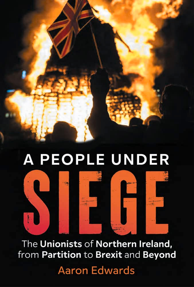 A People Under Siege: The Unionists of Northern Ireland, from Partition to Brexit and Beyond Politics & History