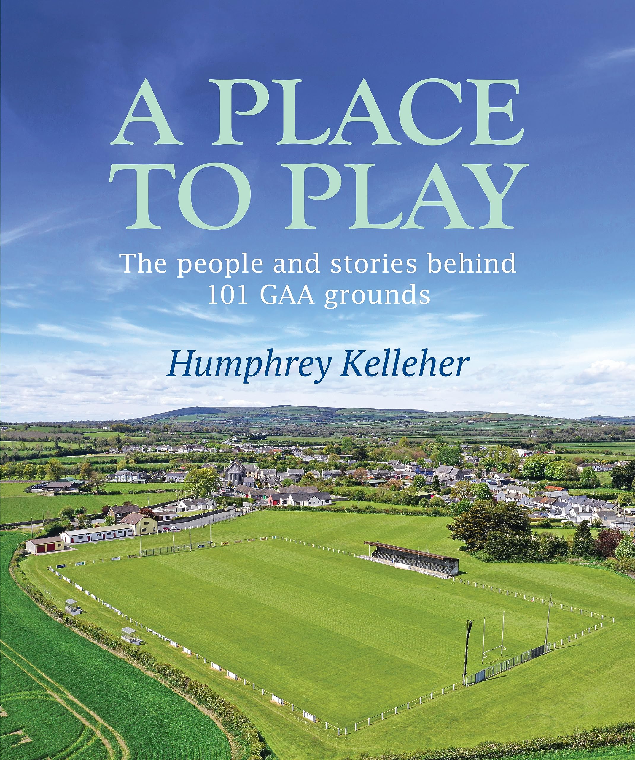 A Place to Play: The People and Stories Behind 101 GAA Grounds book