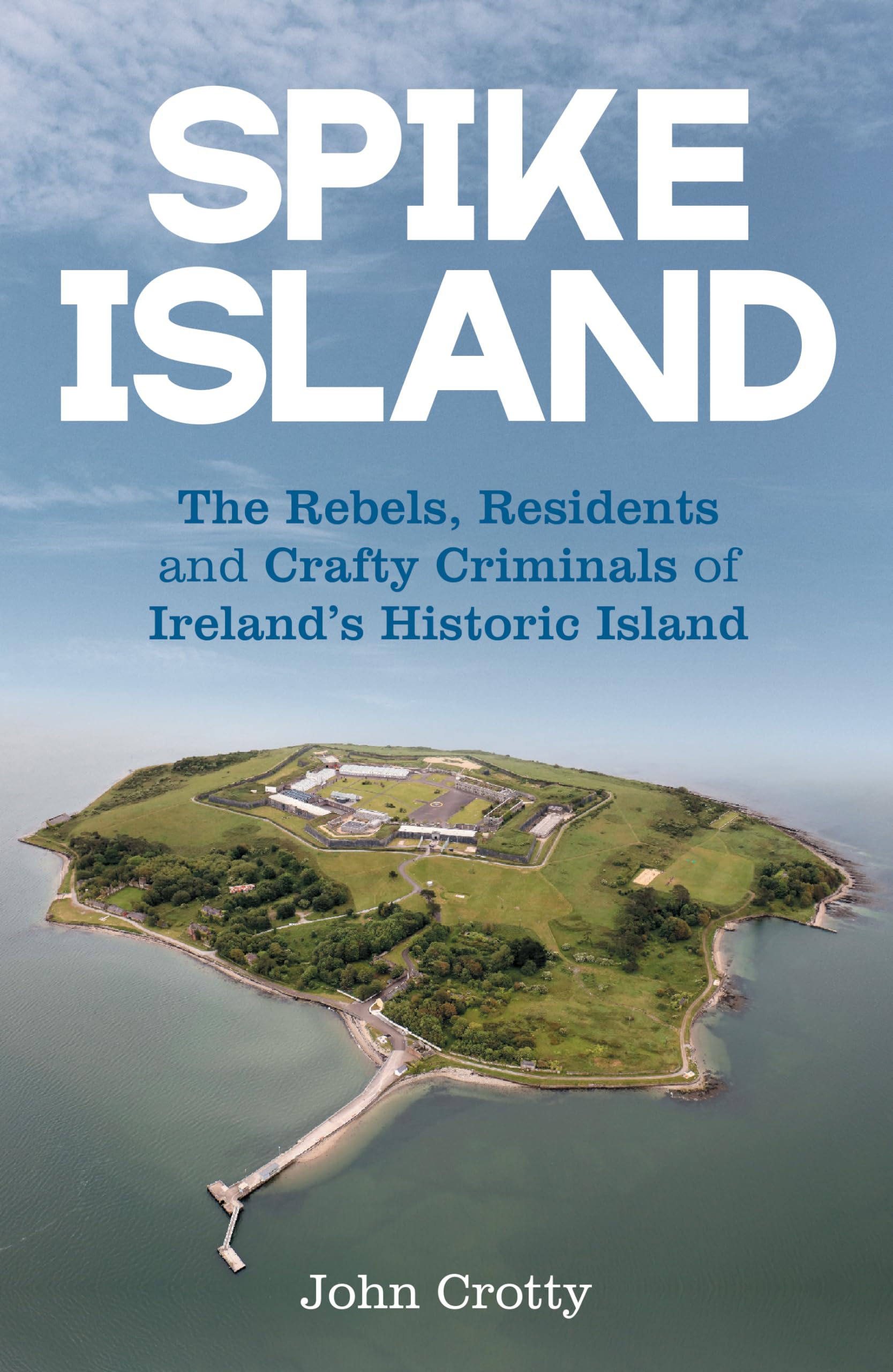 Spike Island: The Rebels, Residents & Crafty Criminals of Ireland’s Historic Island book