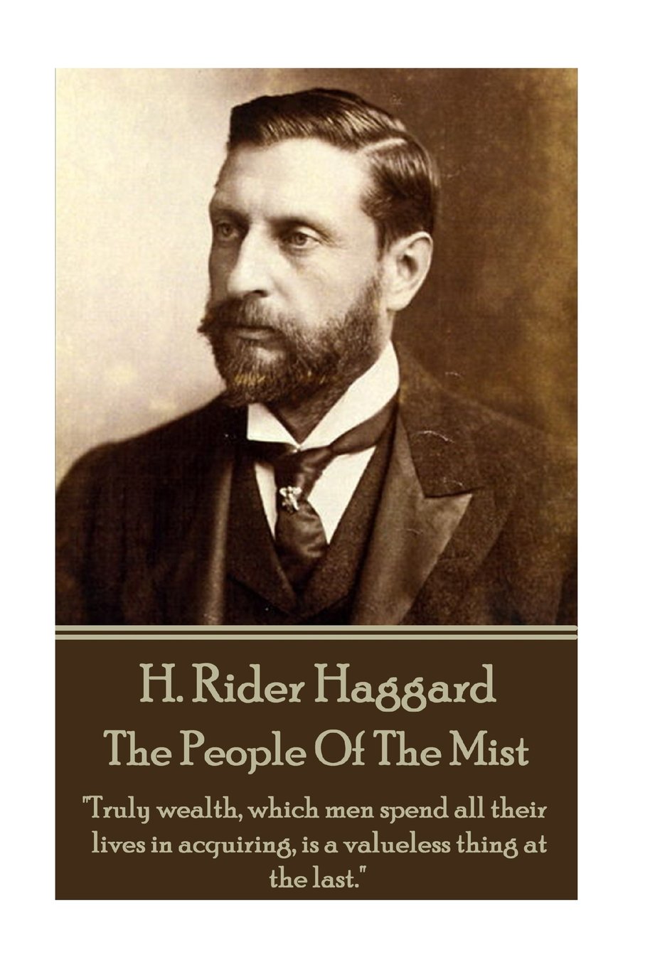 H. Rider Haggard - The People Of The Mist: "Truly wealth, which men spend all their lives in acquiring, is a valueless thing at the last." Classics