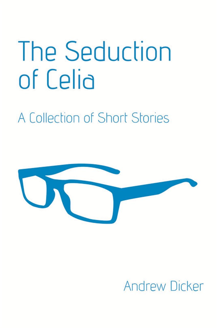 The Seduction of Celia: A Collection of Short Stories Essays & Short Stories