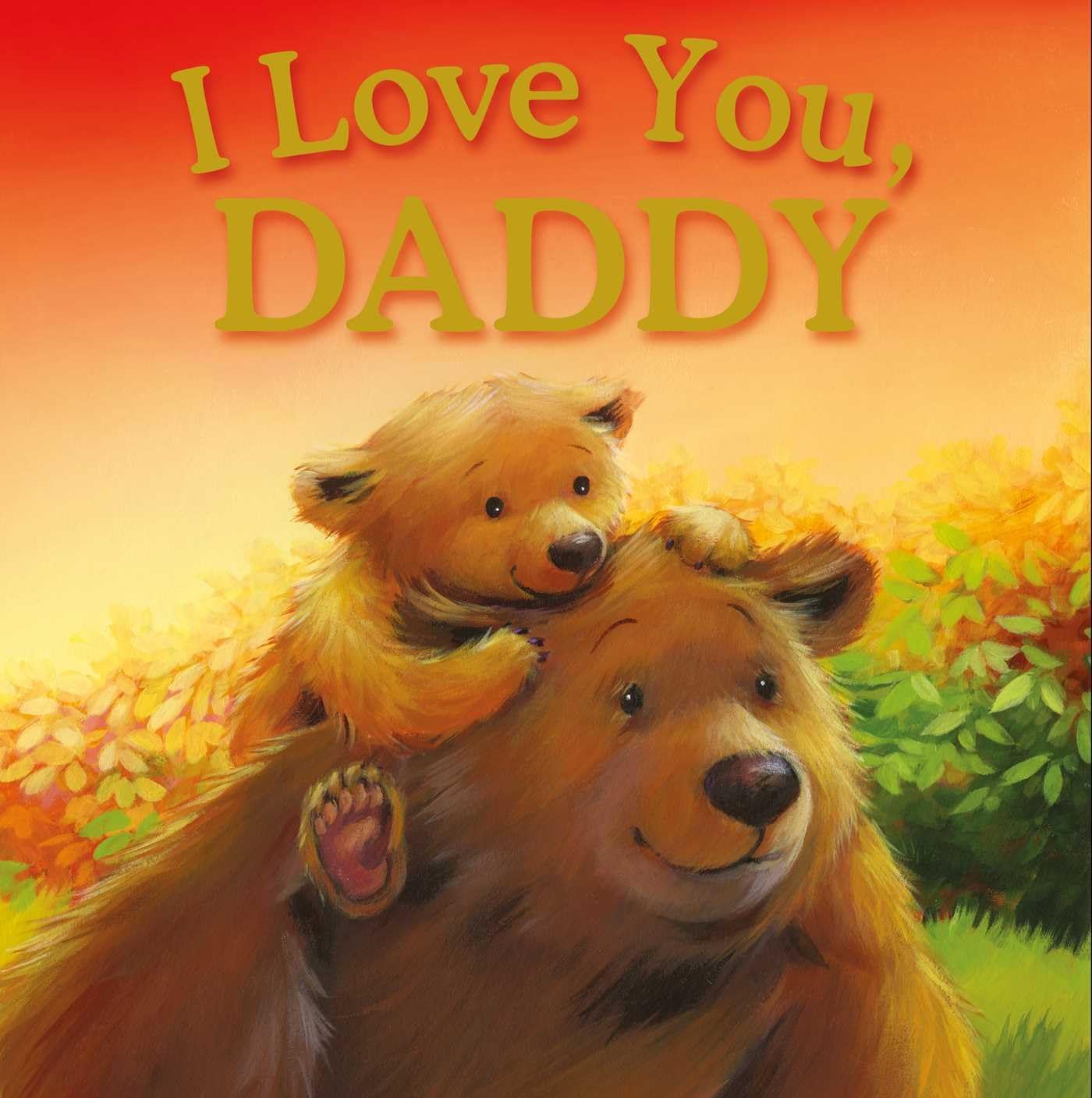 I Love You, Daddy: Padded Storybook Non-fiction