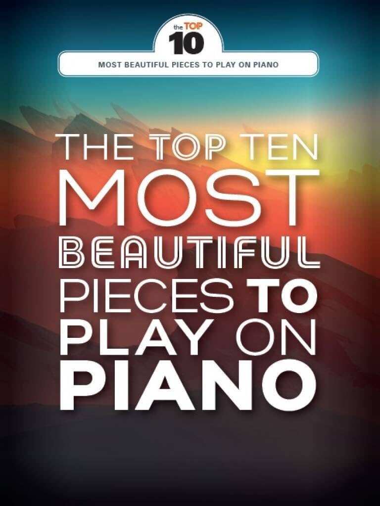 The Top Ten Most Beautiful Pieces To Play On Piano.: Klavierpartitur, Sammelband für Klavier Sheet Music